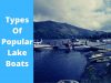 Types of Lake Boats | Find The Best For You